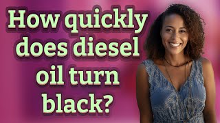 How quickly does diesel oil turn black?