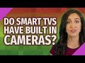 Do smart TVs have built in cameras?