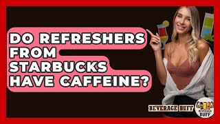 Do Refreshers From Starbucks Have Caffeine? - Beverage Buff