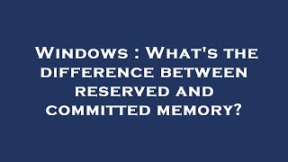 Windows : What's the difference between reserved and committed memory?