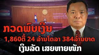 ກວດພົບເງິນ 1,860ກວ່າຕື້ກີບ 24 ລ້ານໂດລາ ແລະ 384 ລ້ານບາດ ບໍ່ເຂົ້າລັດ ແລະໃຊບໍ່ຖືກເປົ້າ