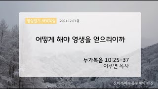 영성일기 새벽묵상_어떻게 해야 영생을 얻으리이까(2021.12.03.금)