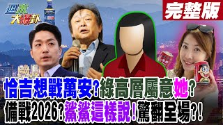 【#週末大爆卦 下】恰吉想戰萬安?綠高層屬意\