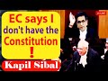 "Election Commission ultimately says I don't have the Constitution!"-Kapil Sibal, SC of India