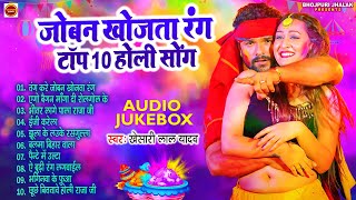 #Top 10 || #Khesari Lal Yadav #Jukebox Hits Holi || Joban Khojata Rang | Bhojpuri Holi Song Non Stop