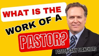 What is the Work of a Pastor? by Gary Blanchard