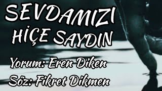 SEVDAMIZI HİÇE SAYDIN - Yorum: Eren Diken - Söz: Fikret Dikmen - Müzik: Gürsel Diken