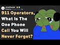 911 Operators, What Is The Phone Call You Will Never Forget? (AskReddit)