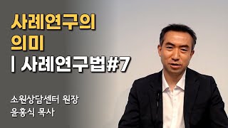 사례연구의 의미 | 사례연구법 #7 | 소원상담센터 윤홍식 원장