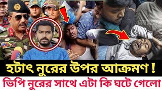 🔴হঠাৎ ভিপি নুরের উ'পর আ°ক্রমণ / এটা কি ঘটে গেলো নুরের সাথে | vp Nurul Haq nur politicians bd