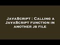 JavaScript : Calling a JavaScript function in another js file