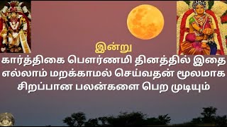 இன்று கார்த்திகை பௌர்ணமி தினத்தில் இதை எல்லாம் மறக்காமல் செய்வதன் மூலமாக சிறப்பான பலன்களை பெறலாம்