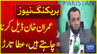 Imran Khan Wants to Make a Deal: Atta Tarar Spills the Beans | Breaking News | Dawn News