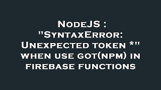 NodeJS : "SyntaxError: Unexpected token *" when use got(npm) in firebase functions