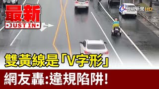 雙黃線是「V字形」 網友轟：違規陷阱！【最新快訊】