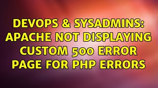 DevOps & SysAdmins: Apache not displaying custom 500 error page for php errors