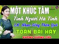 MỘT KHÚC TÂM Tình Người Hà Tĩnh❤LK Nhạc Sống Thôn Quê Không Quảng Cáo❤TOÀN BÀI HAY NHẤT Phê Mãn Nhãn