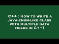 C++ : How to write a Java-enum-like class with multiple data fields in C++?
