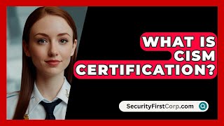 What Is CISM Certification? - SecurityFirstCorp.com