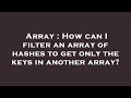 Array : How can I filter an array of hashes to get only the keys in another array?
