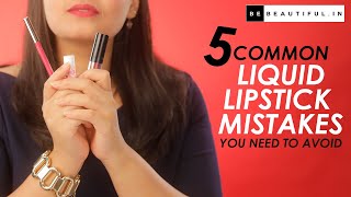 5 Common Liquid Lipstick Mistakes You Need To Avoid | Lipsticks Do's & Don'ts | Be Beautiful