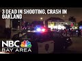 Three Dead Following Shooting, Collision in Oakland: Police