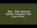 SQL : SQL Server error 'Cannot find data type'