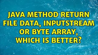 Java method return file data, inputstream or byte array, which is better? (3 Solutions!!)