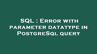 SQL : Error with parameter datatype in PostgreSql query