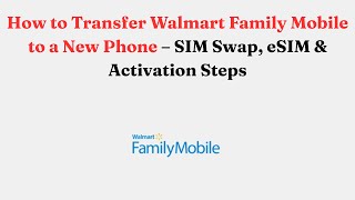 How to Transfer Walmart Family Mobile to a New Phone – SIM Swap, eSIM & Activation Steps