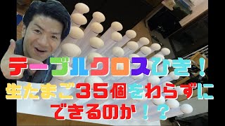 テーブルクロスひき！！生たまご３５個無事生還なるか！！