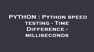 PYTHON : Python speed testing - Time Difference - milliseconds