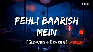 Pehli Baarish Mein (Slowed + Reverb) | Jubin Nautiyal, Rochak Kohli | SR Lofi