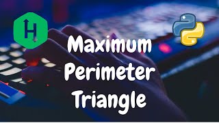 180 - Maximum Perimeter Triangle | Greedy | Hackerrank Solution | Python