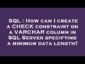 SQL : How can I create a CHECK constraint on a VARCHAR column in SQL Server specifying a minimum dat