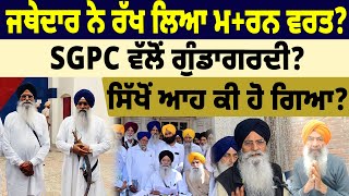 BIG NEWS : ਜਥੇਦਾਰ ਨੇ ਰੱਖ ਲਿਆ ਮ+ਰਨ ਵਰਤ? SGPC ਵੱਲੋਂ ਗੁੰਡਾਗਰਦੀ? ਸਿੱਖੋਂ ਆਹ ਕੀ ਹੋ ਗਿਆ?