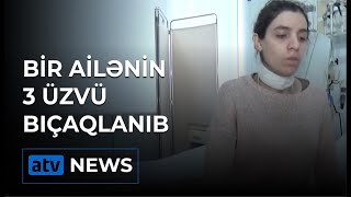 Bir ailənin 3 üzvü bıçaqlanıb