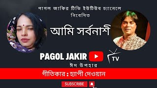 আমি সর্বনাশী | PAGOL JAKIR