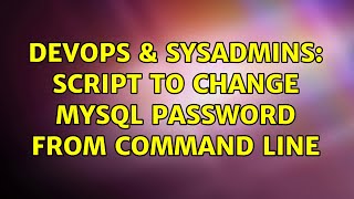 DevOps & SysAdmins: Script to change MySQL password from command line (2 Solutions!!)