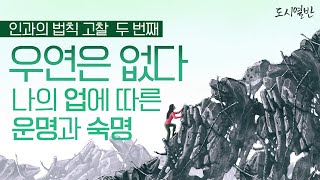 [도시열반 51강] 인과의 법칙 두 번째, 우연은 없다. 나의 업에 따른 운명과 숙명