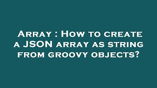 Array : How to create a JSON array as string from groovy objects?