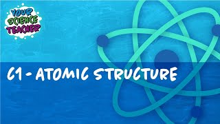 C1 - WHOLE TOPIC GCSE ATOMIC STRUCTURE OF THE ATOM