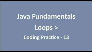 Coding Practice - 13 || Loops || Java Fundamentals || NxtWave || CCBP