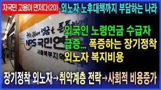 외국인 노령연금 수령자 급증_장기정착 외노자 폭증으로 사회적 비용 증가_내국인 고용이 먼저다(20)