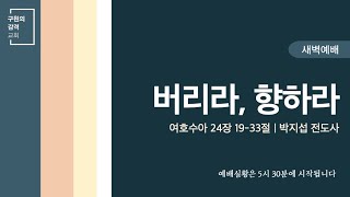 버리라, 향하라 (여호수아 24장 19-33절) | 박지섭 전도사 | 새벽예배 (2025.2.7)