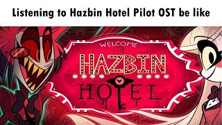 Listening to Hazbin Hotel Pilot OST be like