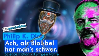 [Hörbuch] Philip K. Dick | Ach, als Blobbel hat man's schwer | Sci Fi