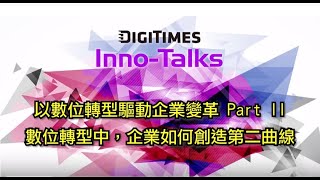 【Inno-Talks】 以數位轉型驅動企業變革 Part I I 數位轉型中，企業如何創造第二曲線