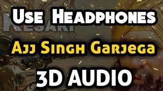 Ajj Singh Garjega (3D AUDIO) - Kesari | Akshay Kumar & Parineeti Chopra | Jazzy B | Chirrantan Bhatt
