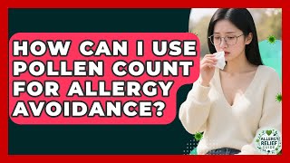 How Can I Use Pollen Count For Allergy Avoidance? - Allergy Relief Guide